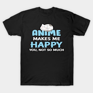 Anime Makes Me Happy You Not So Much T-Shirt